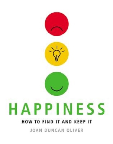 Happiness How to Find It and Keep It By Joan Duncan Oliver