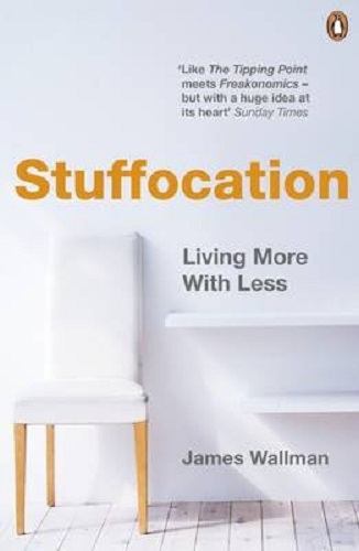 Stuffocation Living More with Less by James Wallman