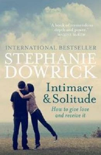 Intimacy and Solitude How to Give Love and Receive it by Stephanie Dowrick