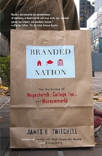 Branded Nation The Marketing of Megachurch, College Inc. and Museumworld