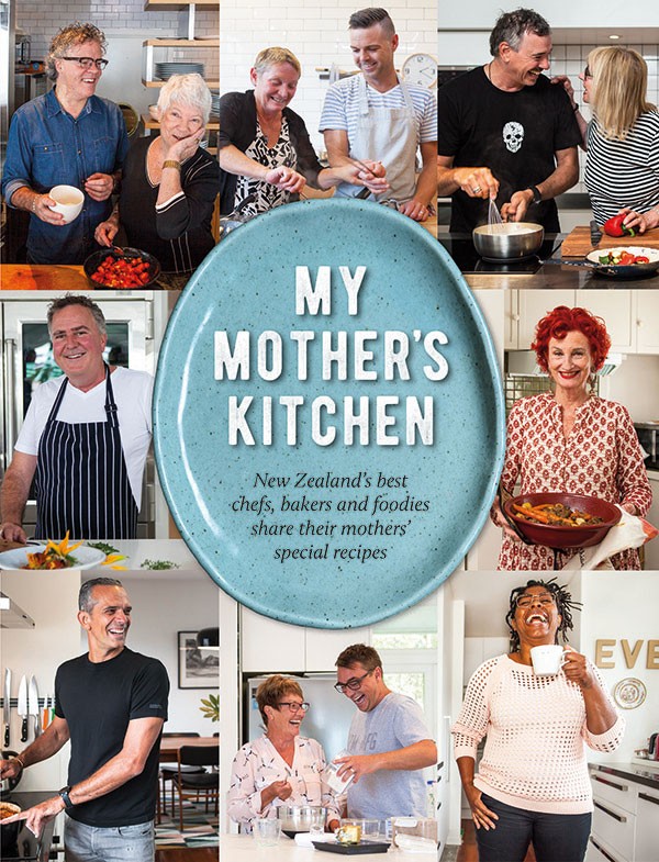 My Mother's Kitchen New Zealand's best chefs and foodies share their favourite