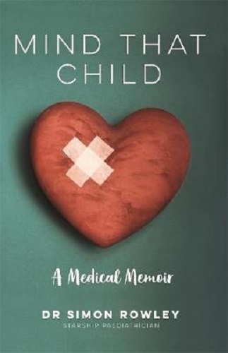 Mind That Child A Medical Memoir by Dr Simon Rowley