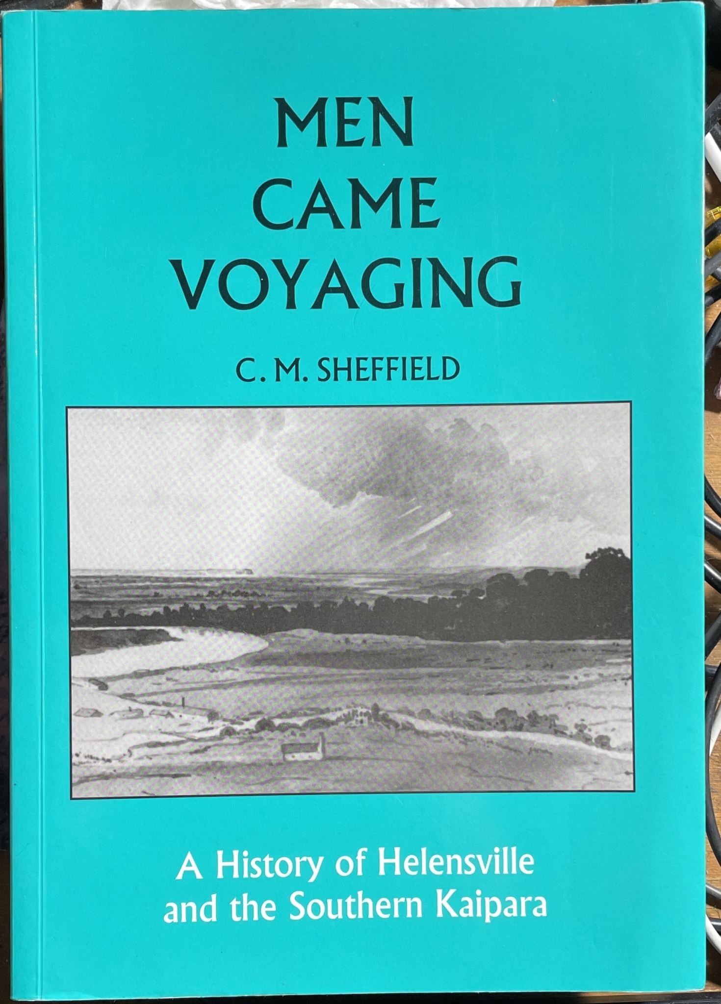 Men Came Voyaging A History of Helensville and The Southern Kaipara CM Sheffield