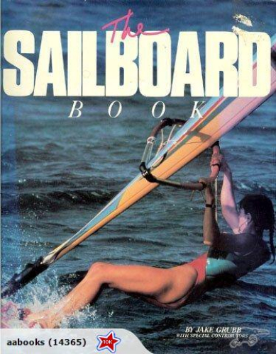 The Sailboard Book The Complete Book Of Boardsailing by Jake Grubb