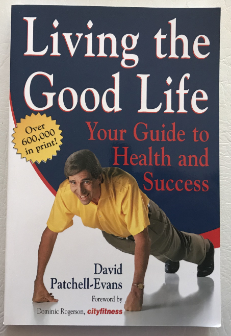 Living The Good Life Your Guide To Health and Success by David Patchell-Evans