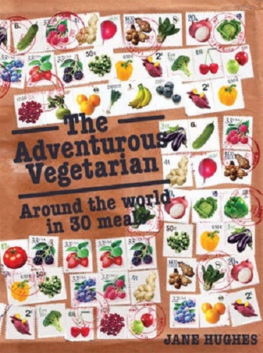 The Adventurous Vegetarian Around the World in 30 Meals Jane Hughes Chris Brazie