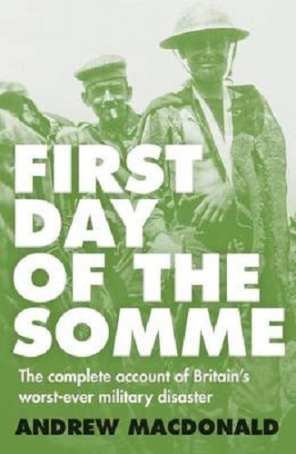First Day of the Somme Complete Account of Britain Worst-Ever Military Disaster