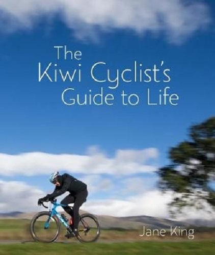 The Kiwi Cyclists Guide To Life by Jane King