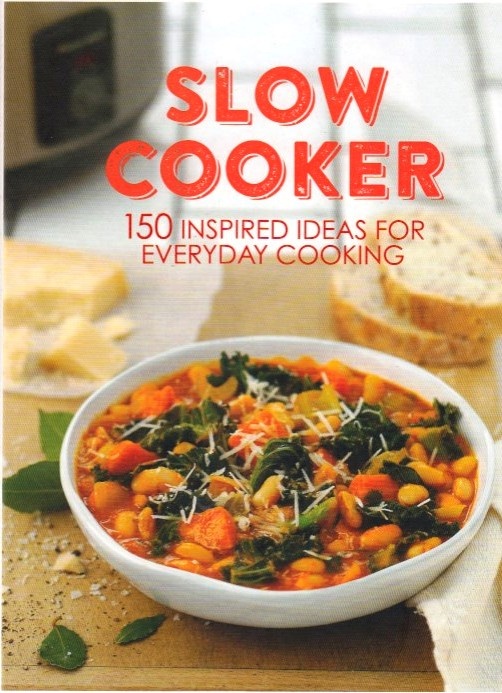 Slow Cooker Recipes 150 Inspired Ideas for Everyday Cooking