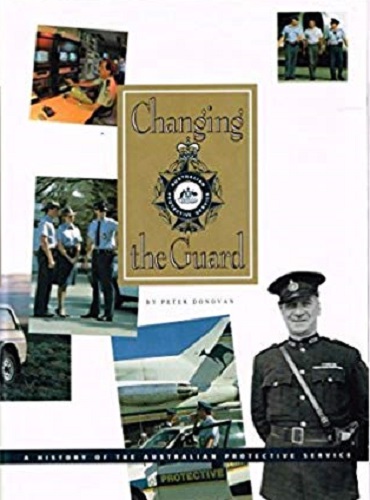 Changing the Guard A History of the Australian Protection Service Peter Donovan