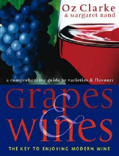 Grapes and Wines A Comprehensive Guide to Varieties and Flavours by Oz Clarke