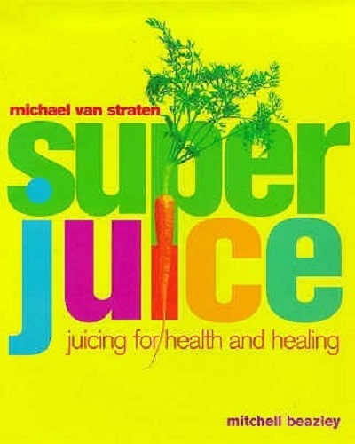 Superjuice : Juicing for Health and Healing by Michael van Straten