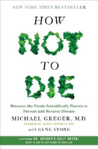 How Not to Die Discover Foods Scientifically Proven to Prevent & Reverse Disease