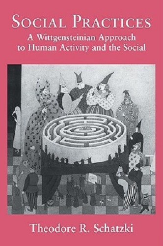 Social Practices A Wittgensteinian Approach to Human Activity and the Social