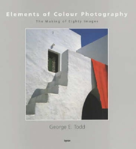 Elements of Colour Photography The Making of 80 Images by George Todd