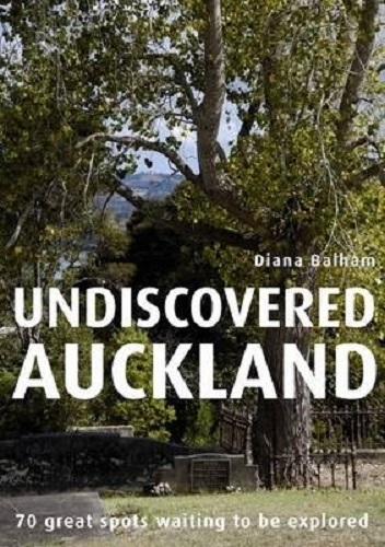 Undiscovered Auckland 70 Great Spots Waiting to be Explored