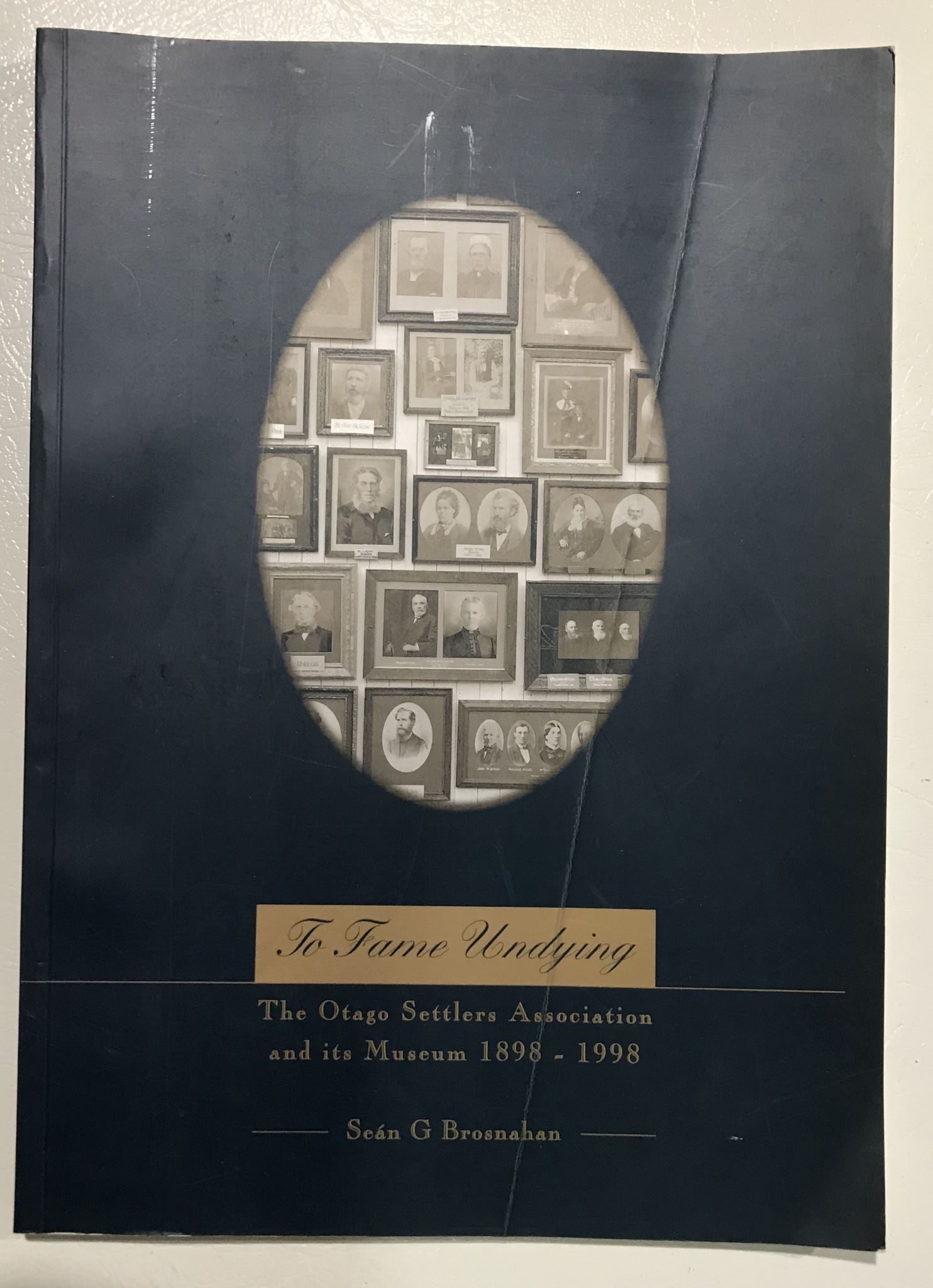 To Fame Undying The Otago Settlers Association and Its Museum 1898-1998