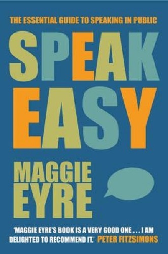 Speak Easy The Essential Guide to Speaking in Public By Maggie Eyre