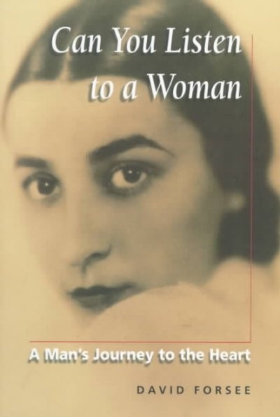 Can You Listen to a Woman A Man's Journey to the Heart by David Forsee