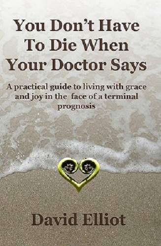 You Don't Have to Die When Your Doctor Says by David Elliot