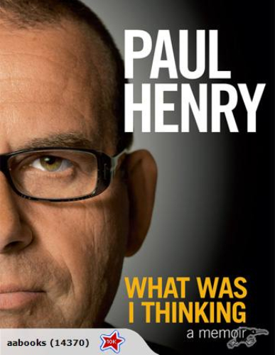 What Was I Thinking: A Memoir By Paul Henry