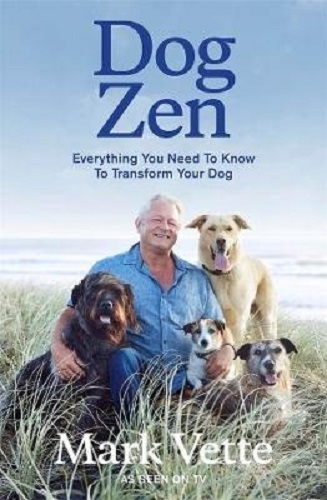 Dog Zen Everything You Need to Know to Transform Your Dog by Mark Vette