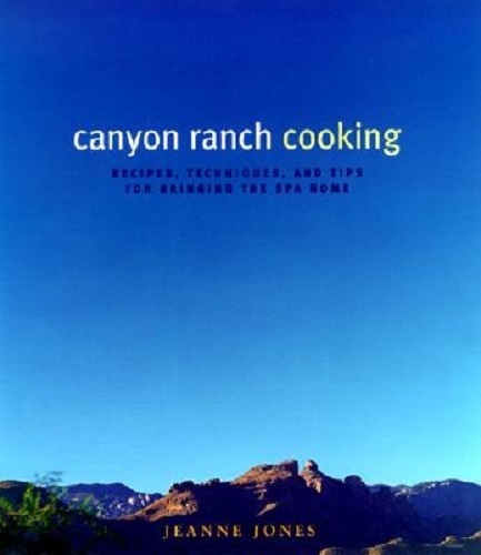 Canyon Ranch Cooking Bringing the Spa Home by Jeanne Jones