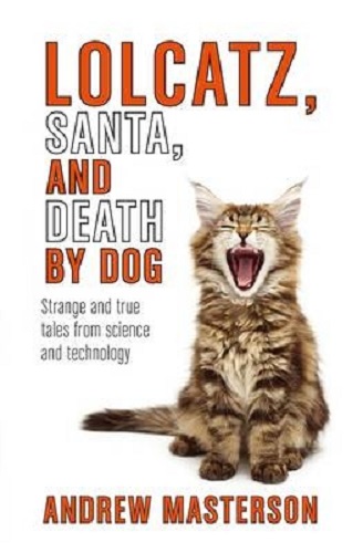 Lolcatz, Santa, and Death by Dog Strange and True Tales from Science Technology