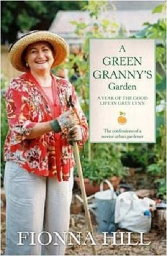 A Green Granny's Garden A Year of the good life in Grey Lynn by Fionna Hill
