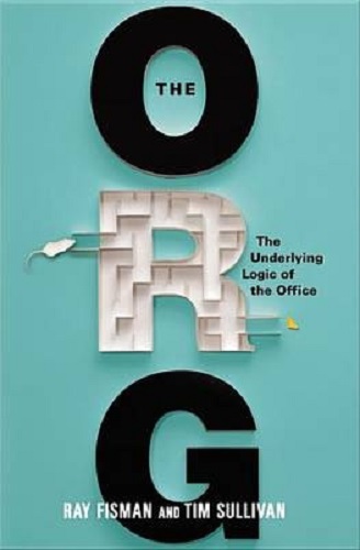 The Org The Underlying Logic of the Office By Ray Fisman, Tim Sullivan