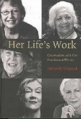 Her Life's Work Conversations with Five New Zealand Women by Deborah Shepard