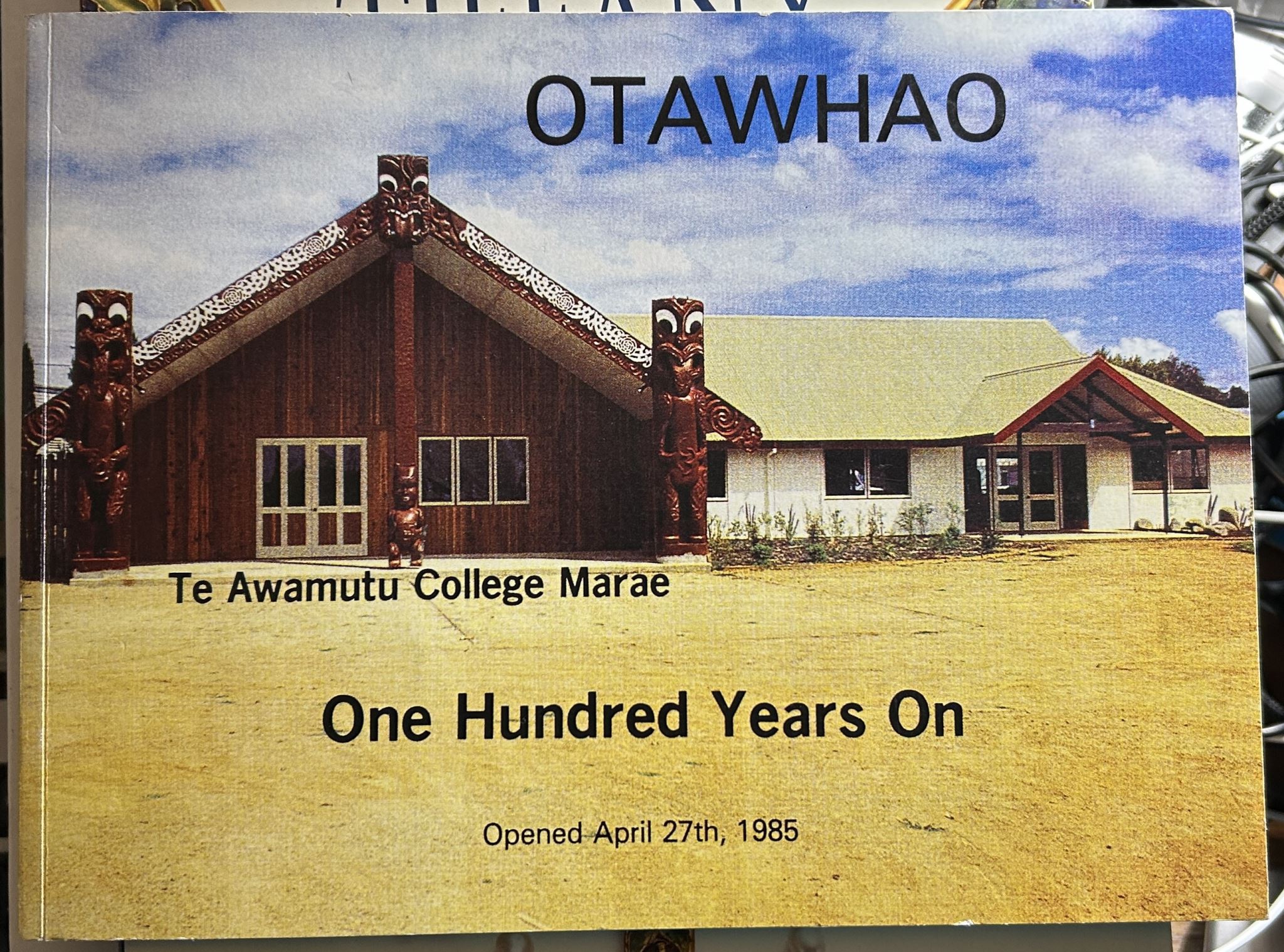 Otawhao One Hundred Years on: Te Awamutu College Marae, Opened April 27th, 1985