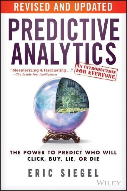 Predictive Analytics The Power to Predict Who Will Click, Buy, Lie, Or Die