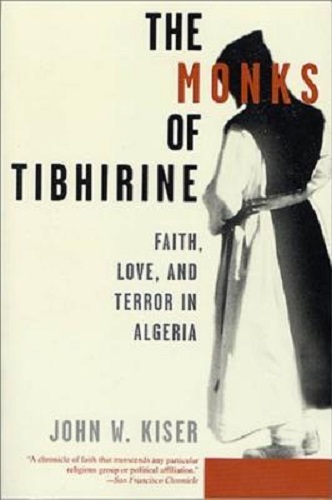 The Monks of Tibhirine Faith, Love, and Terror in Algeria by John W. Kiser