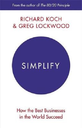 Simplify How the Best Businesses in the World Succeed by Richard Koch