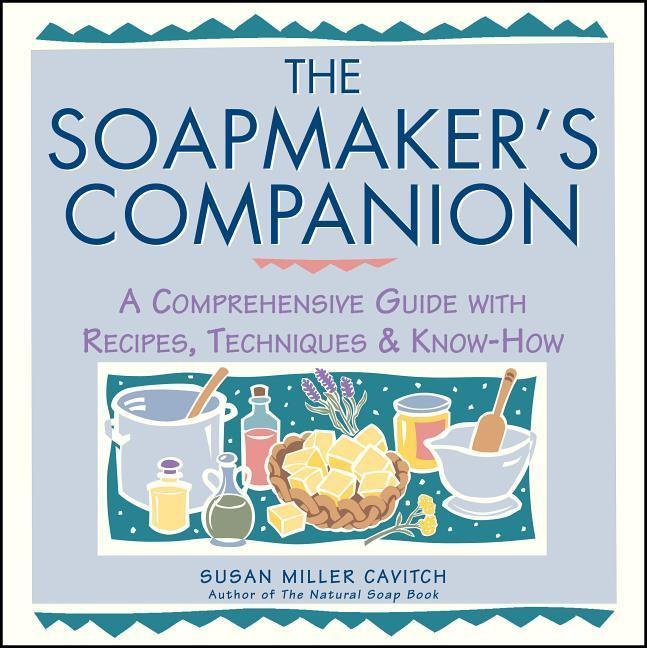 Soapmaker's Companion: A Comprehensive Guide with Recipes, Techniques & Know-how