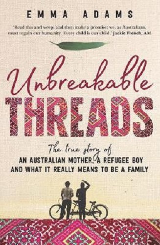 Unbreakable Threads True story of an Australian mother, a refugee boy Emma Adams