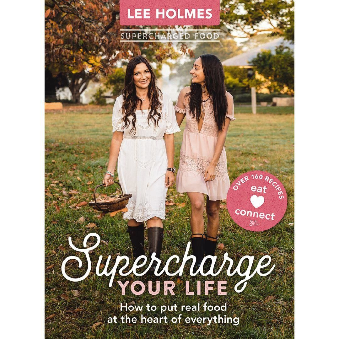 Supercharge Your Life How to Put Real Food at the Heart of Everything Lee Holmes