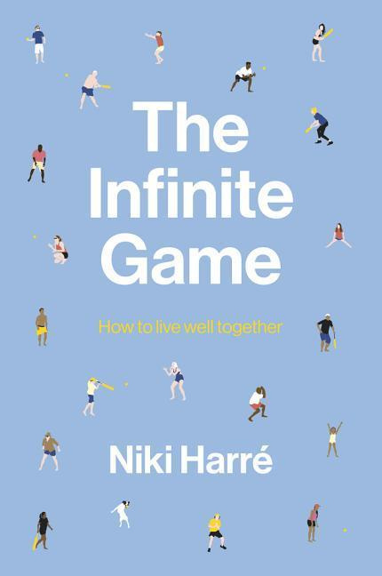 The Infinite Game How to Live Well Together by Niki Harre