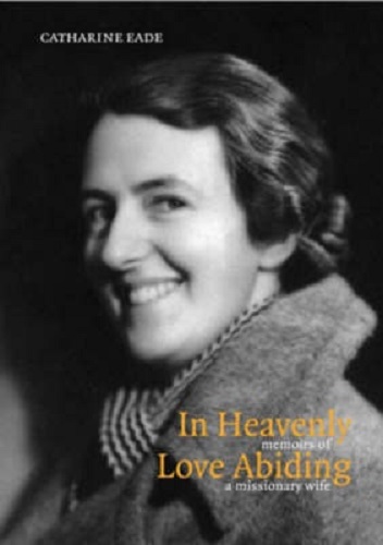 In Heavenly Love Abiding Memoirs of a Missionary Wife by Catherine Eade