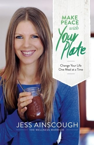 Make Peace with Your Plate Change Your Life One Meal at a Time By Jess Ainscough
