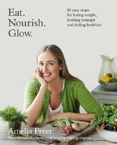 Eat. Nourish. Glow. 10 Easy Steps for Losing Weight, Looking Younger & Feeling