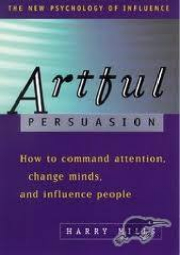 Artful Persuasion: How to Command Attention, Change Minds and Influence People
