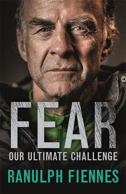Fear: Our Ultimate Challenge By Sir Ranulph Fiennes Bt OBE