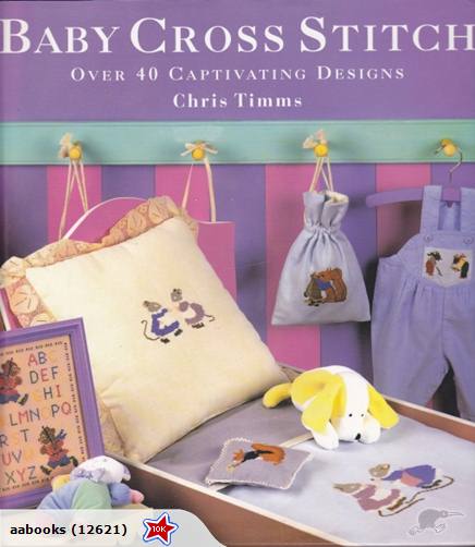 Baby Cross Stitch: Over 40 Captivating Designs by Chris Timms