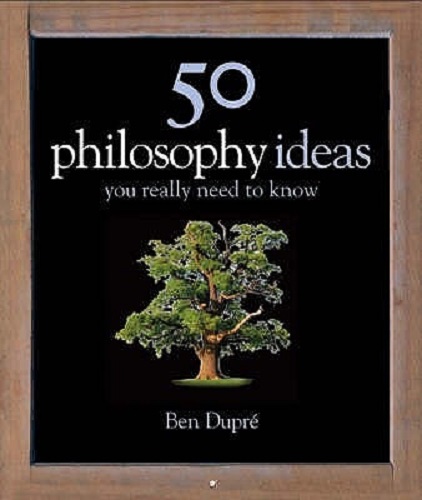 50 Philosophy Ideas You Really by Ben Dupre