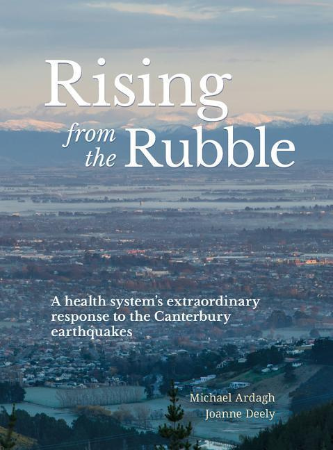 Rising from the Rubble Health system's extraordinary response to the Canterbury
