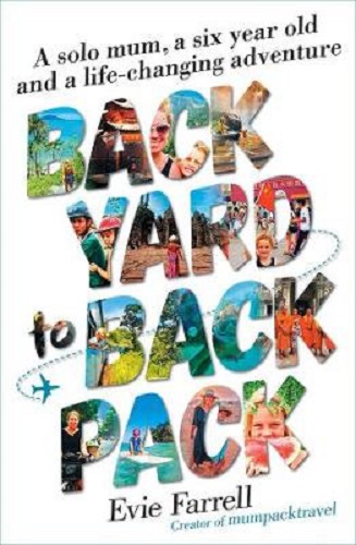 Backyard to Backpack A Solo Mum, a Six Year Old and a Life-Changing Adventure