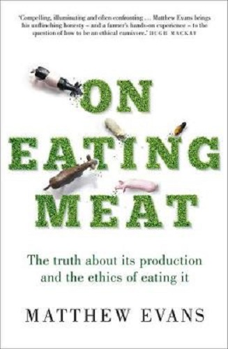 On Eating Meat The Truth About its Production and the Ethics of Eating it