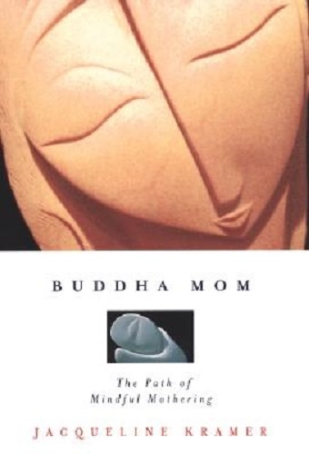 Buddha Mom The Path of Mindful Mothering By Jacqueline Kramer
